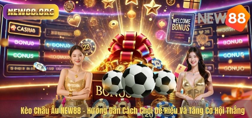 Kèo Châu Âu NEW88 – Hướng Dẫn Cách Chơi Dễ Hiểu Và Tăng Cơ Hội Thắng Kèo Châu Âu NEW88 – Hướng Dẫn Cách Chơi Dễ Hiểu Và Tăng Cơ Hội Thắng