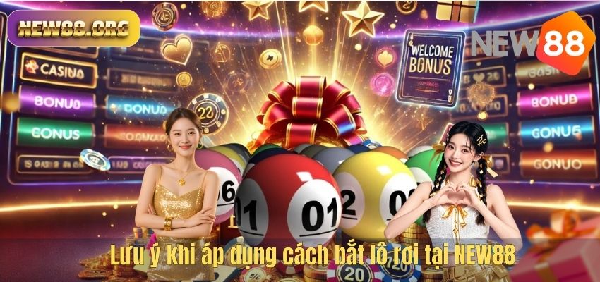 Cách Bắt Lô Rơi Chuẩn Tại NEW88 Để Tăng Cơ Hội Thắng Lớn Mỗi Ngày Lưu ý khi áp dụng cách bắt lô rơi tại NEW88