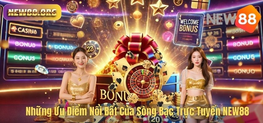 Sòng Bạc Trực Tuyến NEW88 – Trải Nghiệm Cá Cược Đỉnh Cao Trong Thời Đại 4.0 Những Ưu Điểm Nổi Bật Của Sòng Bạc Trực Tuyến NEW88